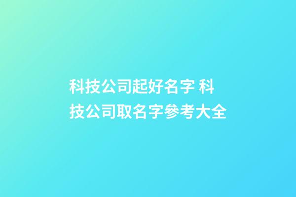 科技公司起好名字 科技公司取名字參考大全